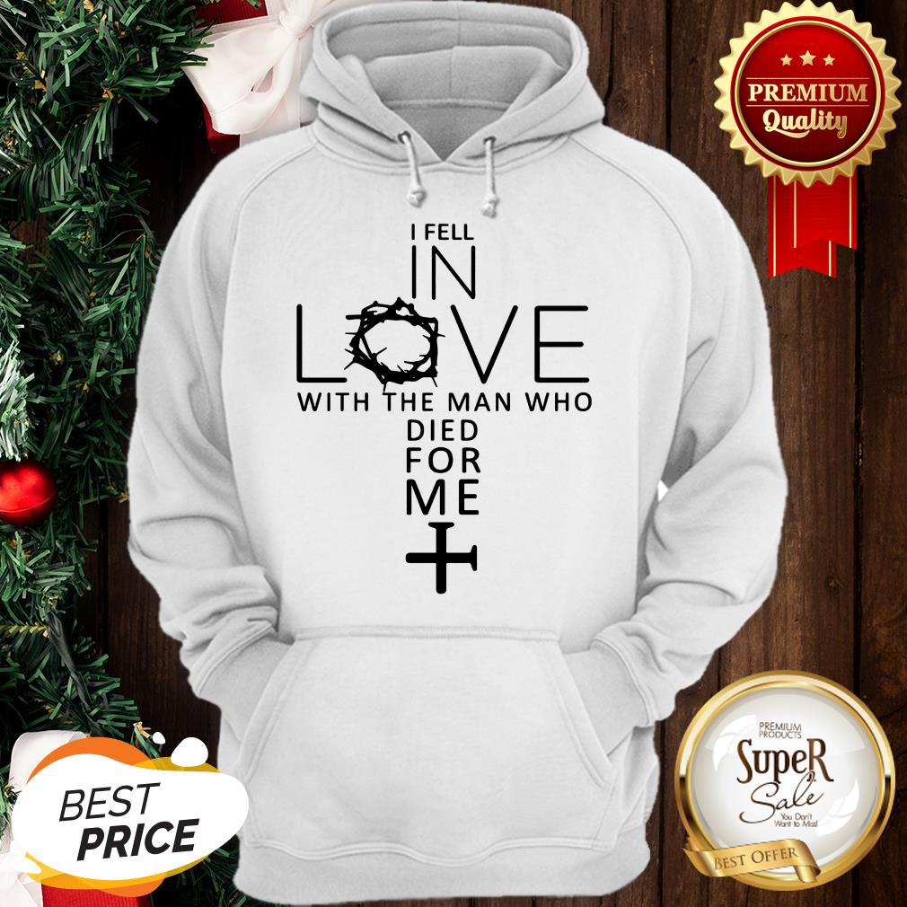 Good I Fell In Love With The Man Who Died For Me Jesus Christians Shirt