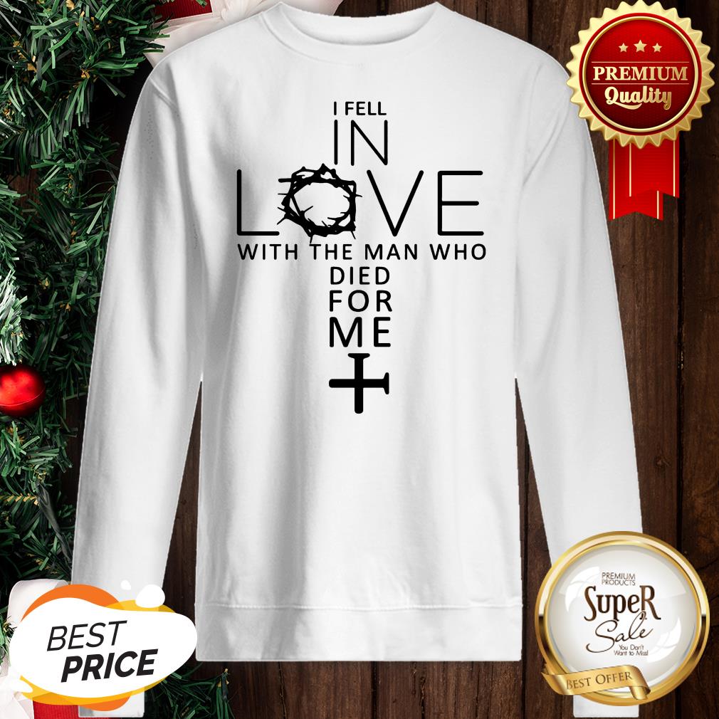 Good I Fell In Love With The Man Who Died For Me Jesus Christians Shirt
