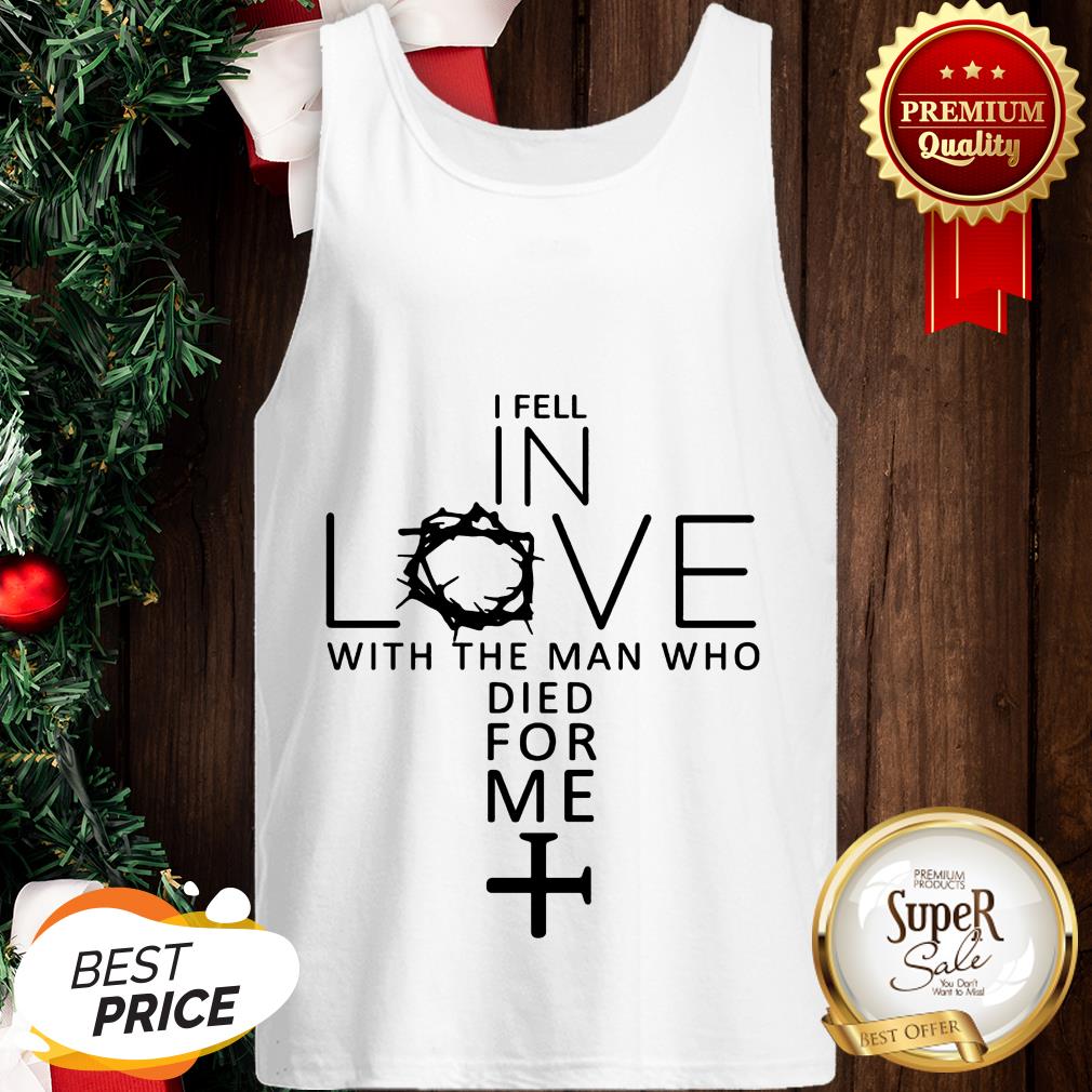 Good I Fell In Love With The Man Who Died For Me Jesus Christians Shirt