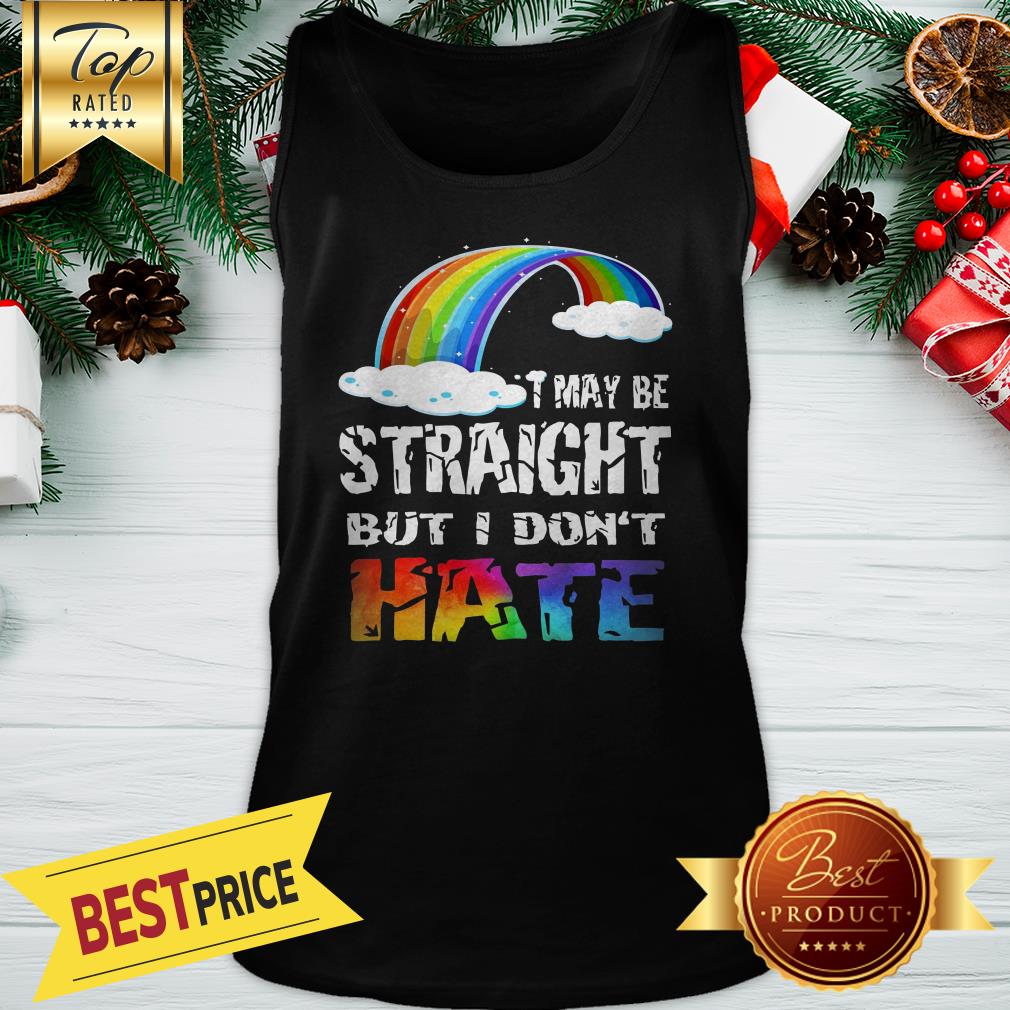 Good I May Be Straight But I Don't Hate Shirt