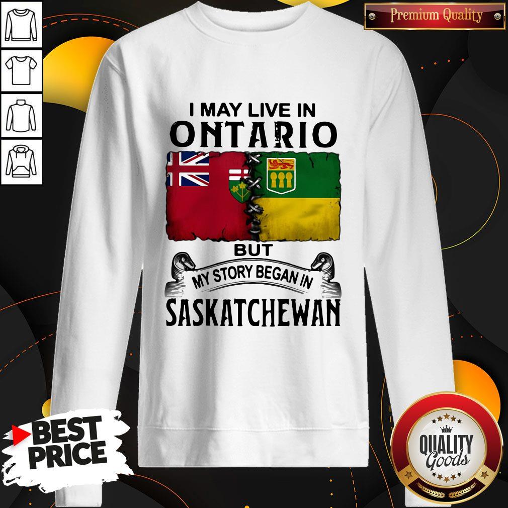 Good I May Live In Ontario But My Story Began In Saskatchewan Shirt