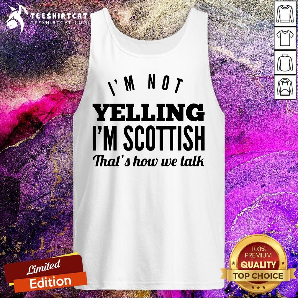 Good I'm Not Yelling I'm Scottish That's How We Talk Shirt