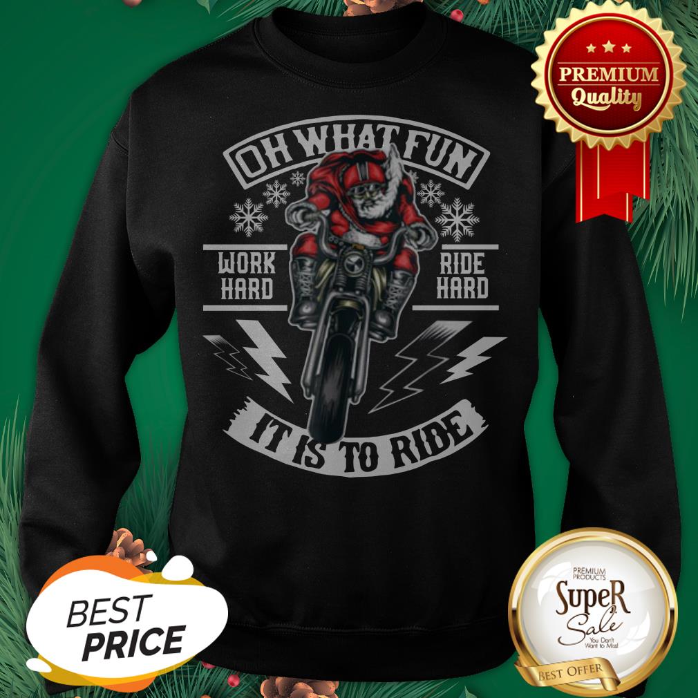 Good Motorcycle Santa Biker Oh What Fun Work Hard Ride Hard It Is To Ride Shirt