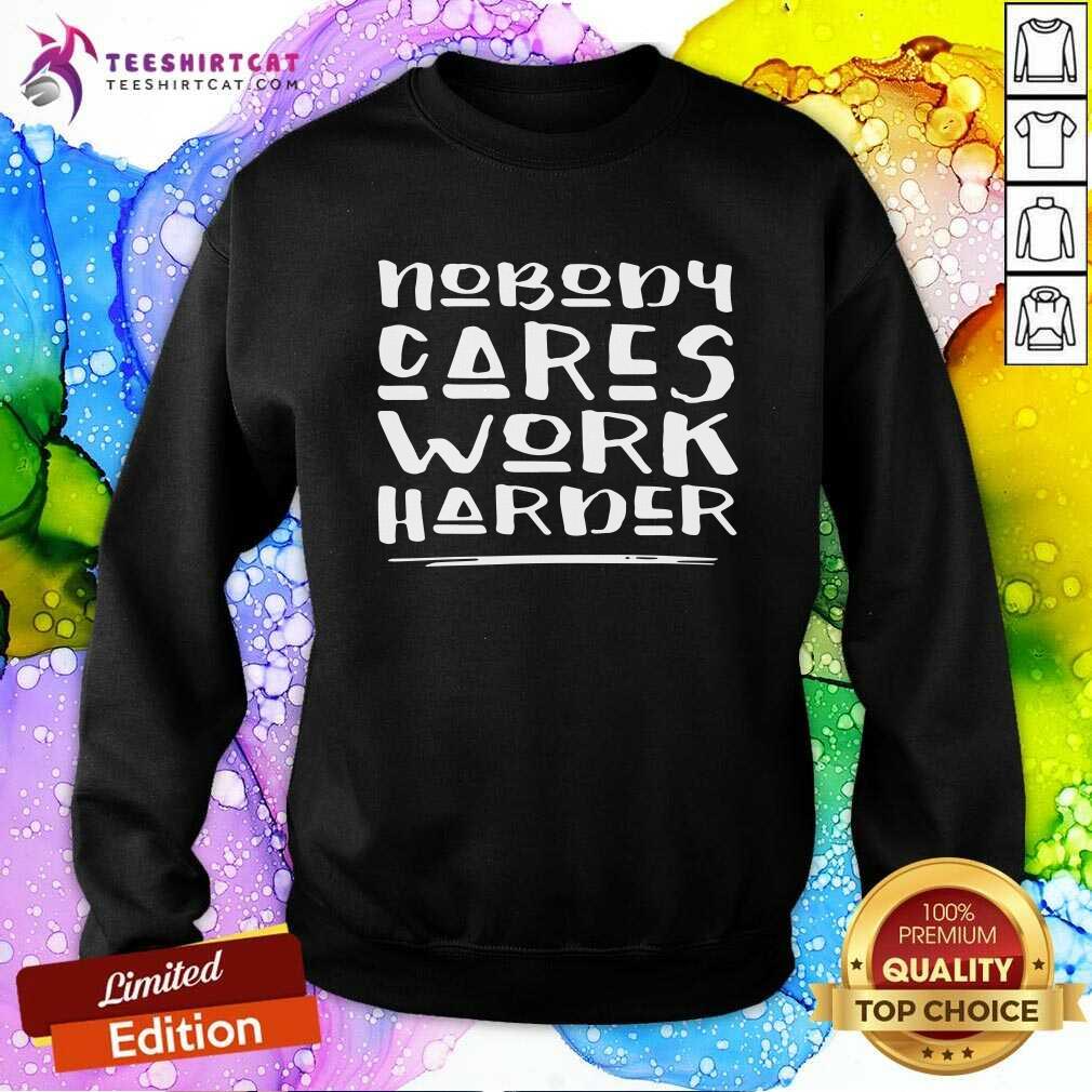 Good Nobody Cares Work Harder Muscle Gym Shirt
