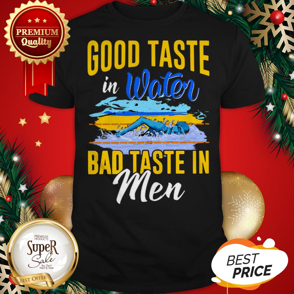 Good Taste In Water Bad Taste In Men Shirt