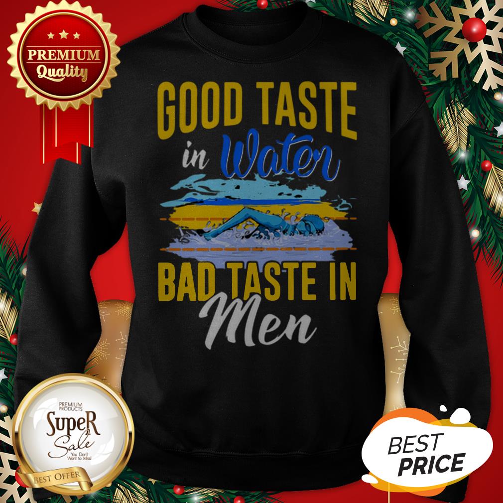 Good Taste In Water Bad Taste In Men Shirt
