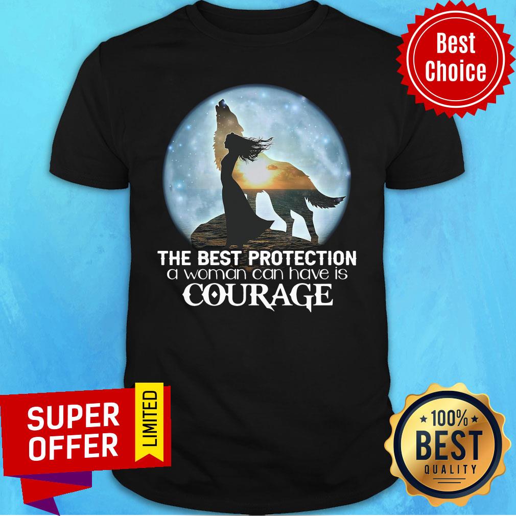 Good The Best Protection A Woman Can Have Is Courage Shirt