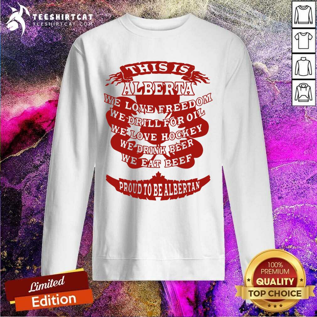 Good This Is Alberta We Love Freedom We Drill For Oil We Love Hockey Shirt