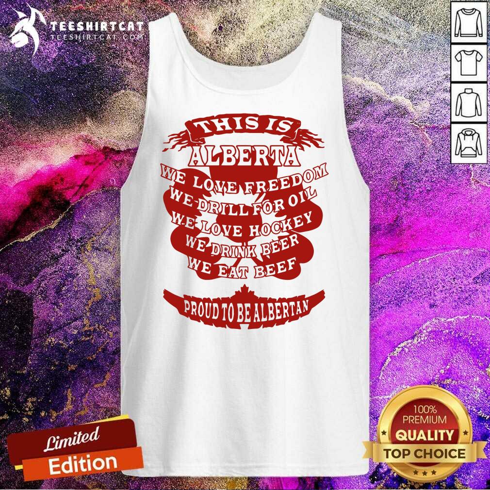 Good This Is Alberta We Love Freedom We Drill For Oil We Love Hockey Shirt