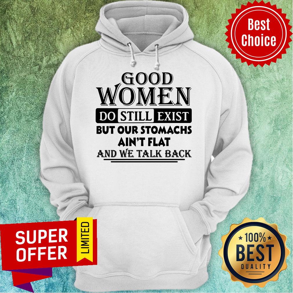Good Women Do Still Exist But Our Stomachs Ain’t Flat And We Talk Back Shirt