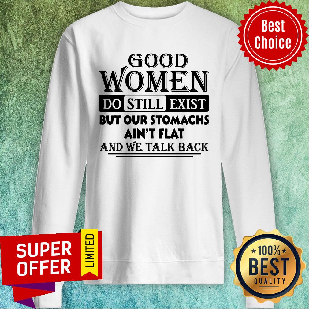 Good Women Do Still Exist But Our Stomachs Ain’t Flat And We Talk Back Shirt