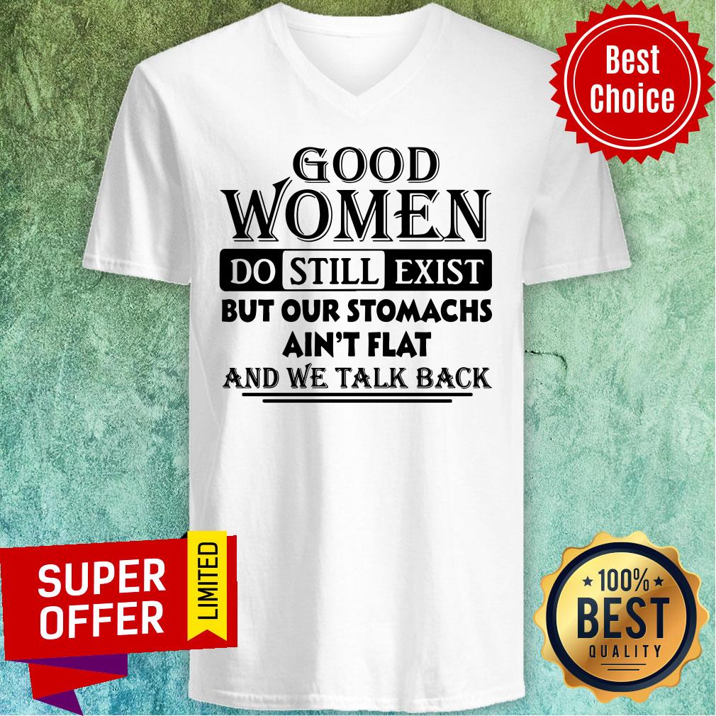 Good Women Do Still Exist But Our Stomachs Ain’t Flat And We Talk Back Shirt