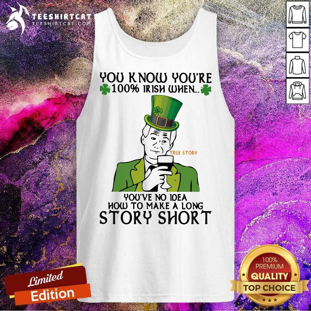 good-you-know-youre-100-irish-when-youve-no-idea-how-to-make-a-long-story-short-true-stank-top.jpg