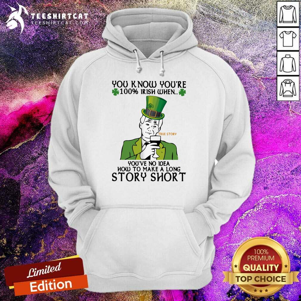 good-you-know-youre-100-irish-when-youve-no-idea-how-to-make-a-long-story-short-true-stohoodie.jpg