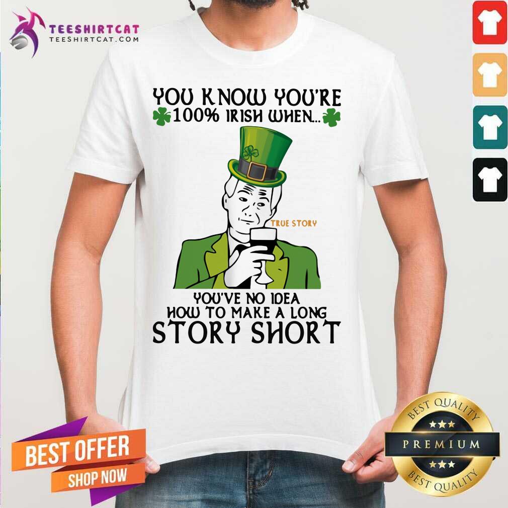 good-you-know-youre-100-irish-when-youve-no-idea-how-to-make-a-long-story-short-true-storshirt.jpg