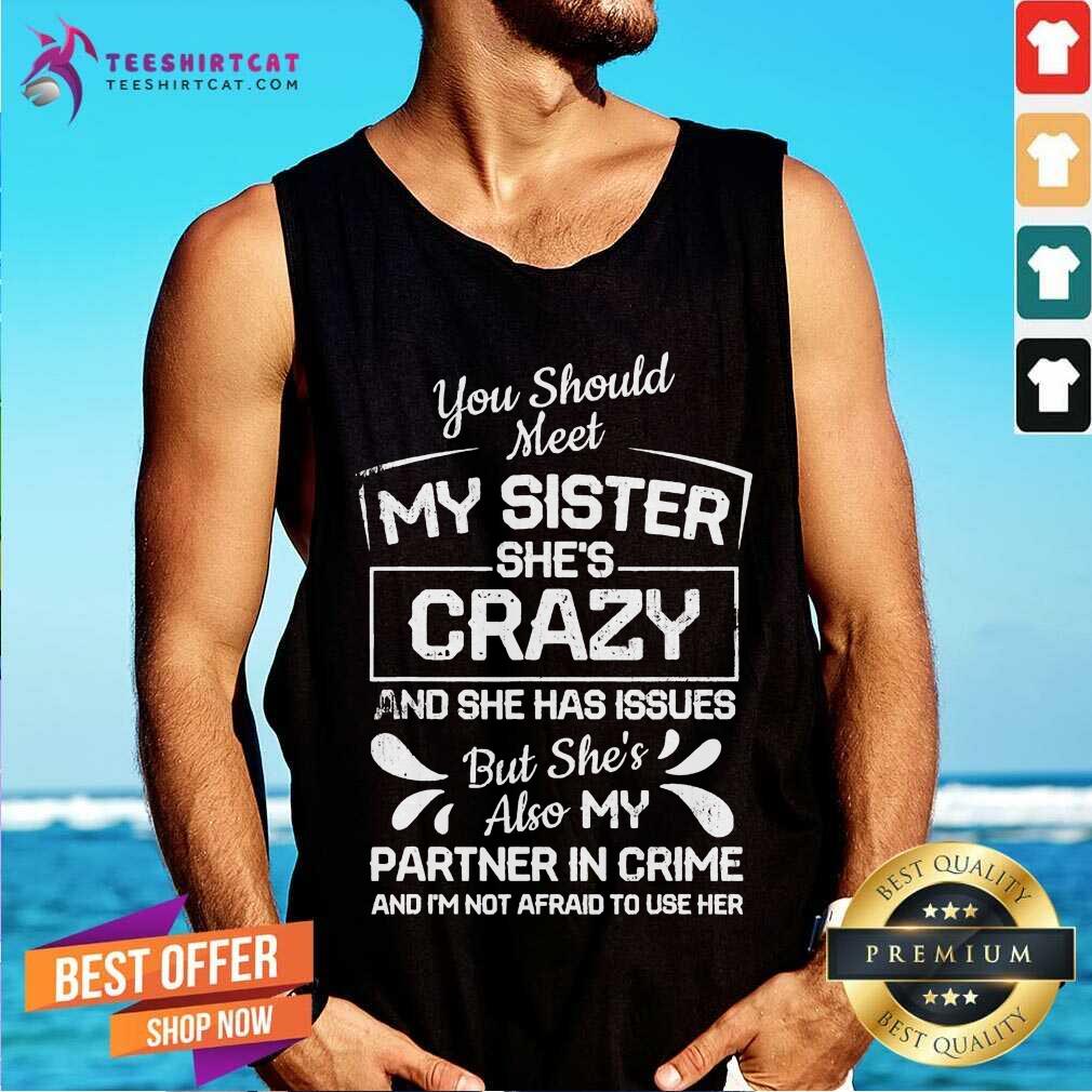 good-you-should-most-my-sister-she-is-crazy-partner-in-crime-not-afraid-to-use-htank-top.jpg