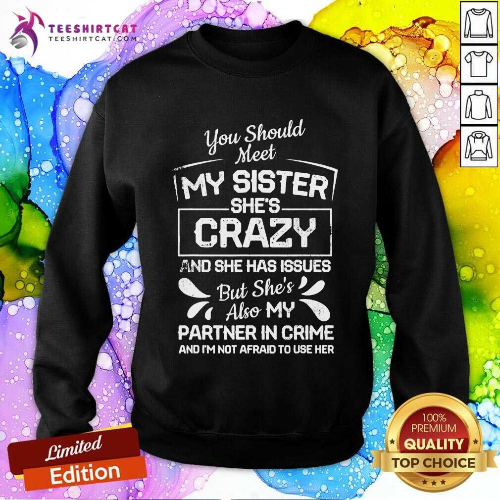 good-you-should-most-my-sister-she-is-crazy-partner-in-crime-not-afraid-to-usesweatshirt.jpg