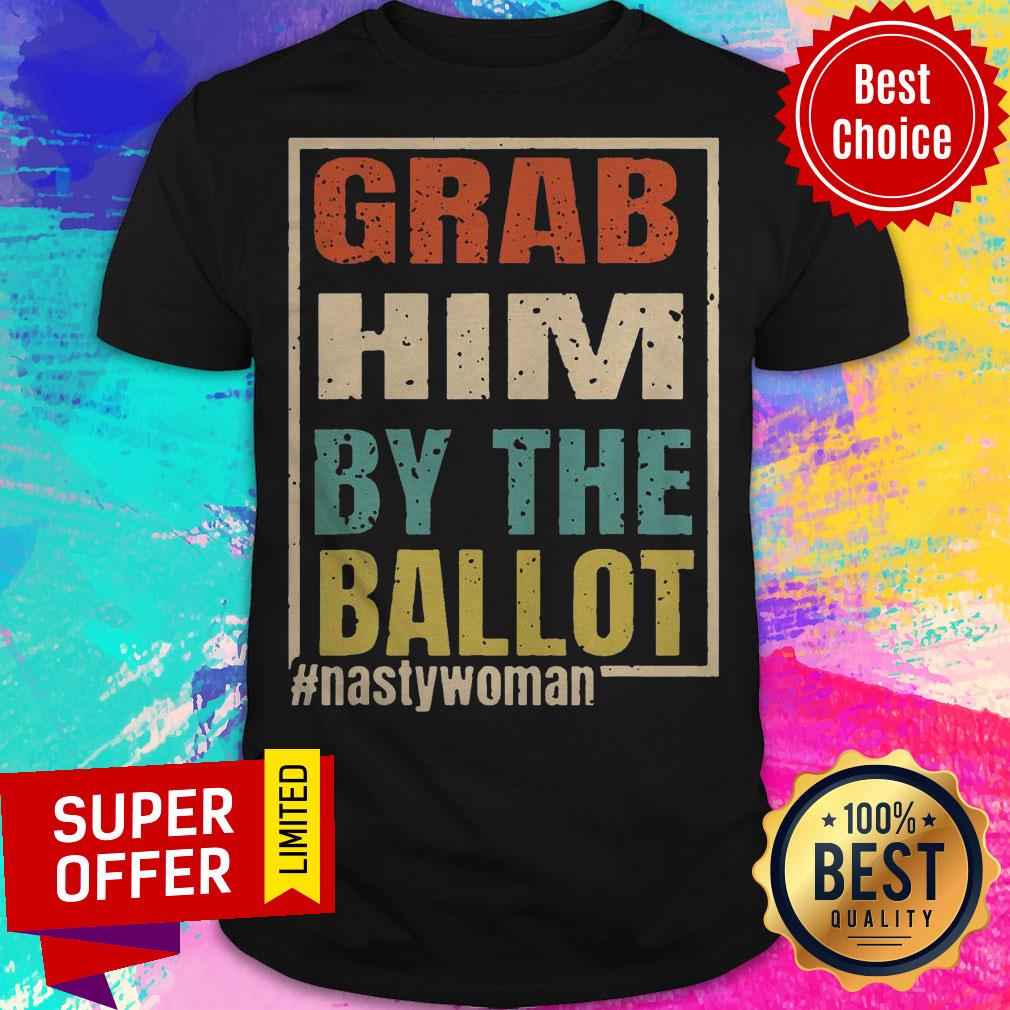 Grab Him By The Ballot Shirt Nasty And Ready To Vote Shirt