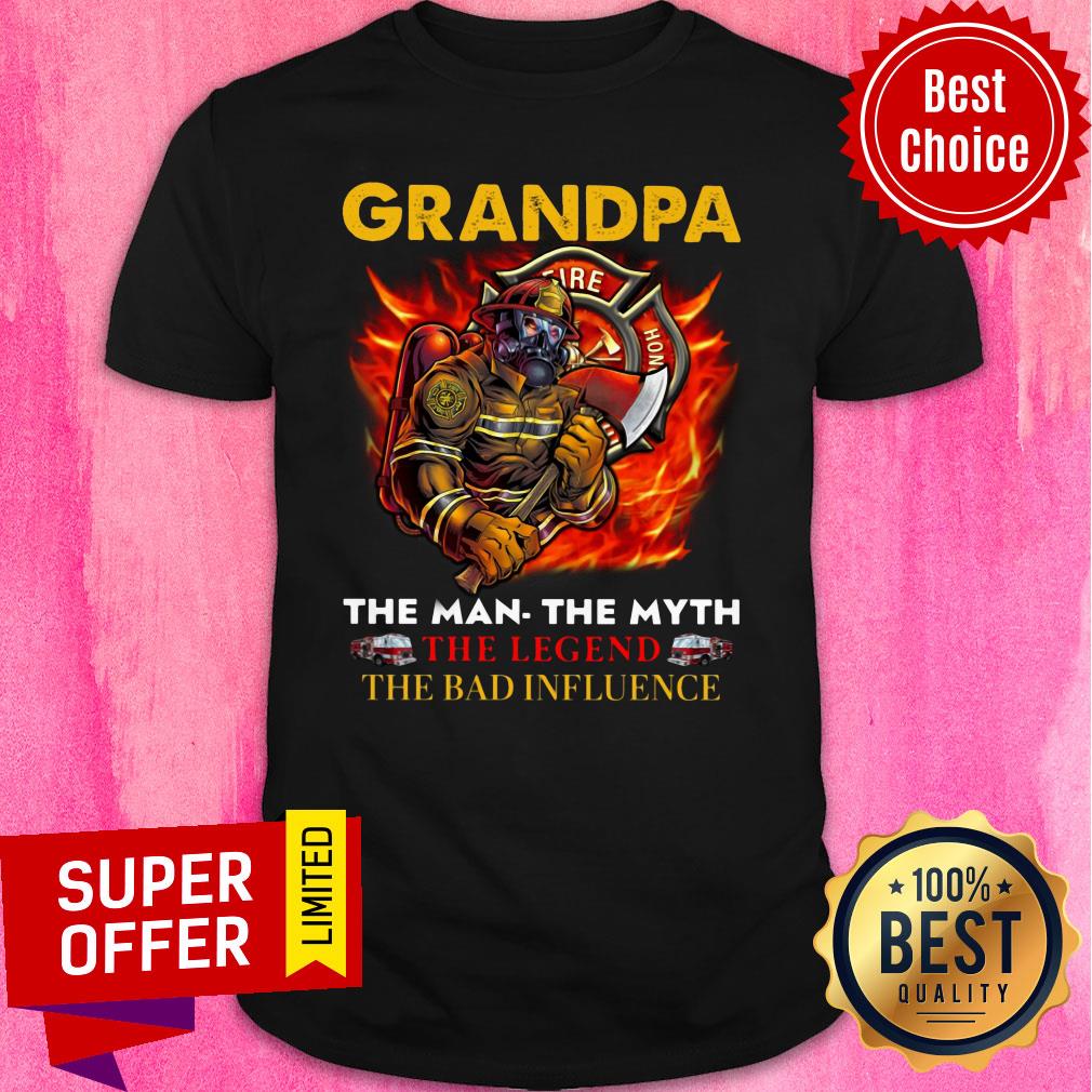 Grandpa The Man The Myth The Legend The Bad Influece Fireman Shirt