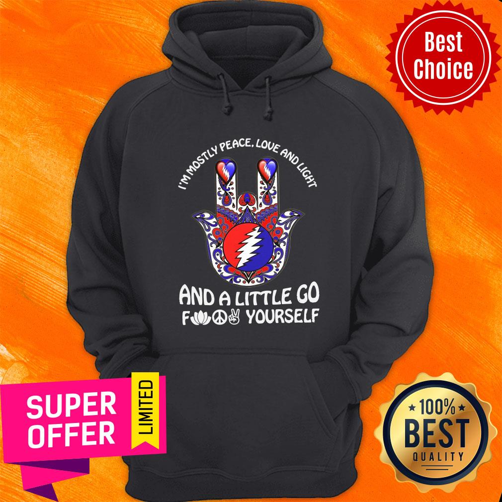 Grateful I'm Mostly Peace Love And Light And A Little Go Fuck Yourself Shirt