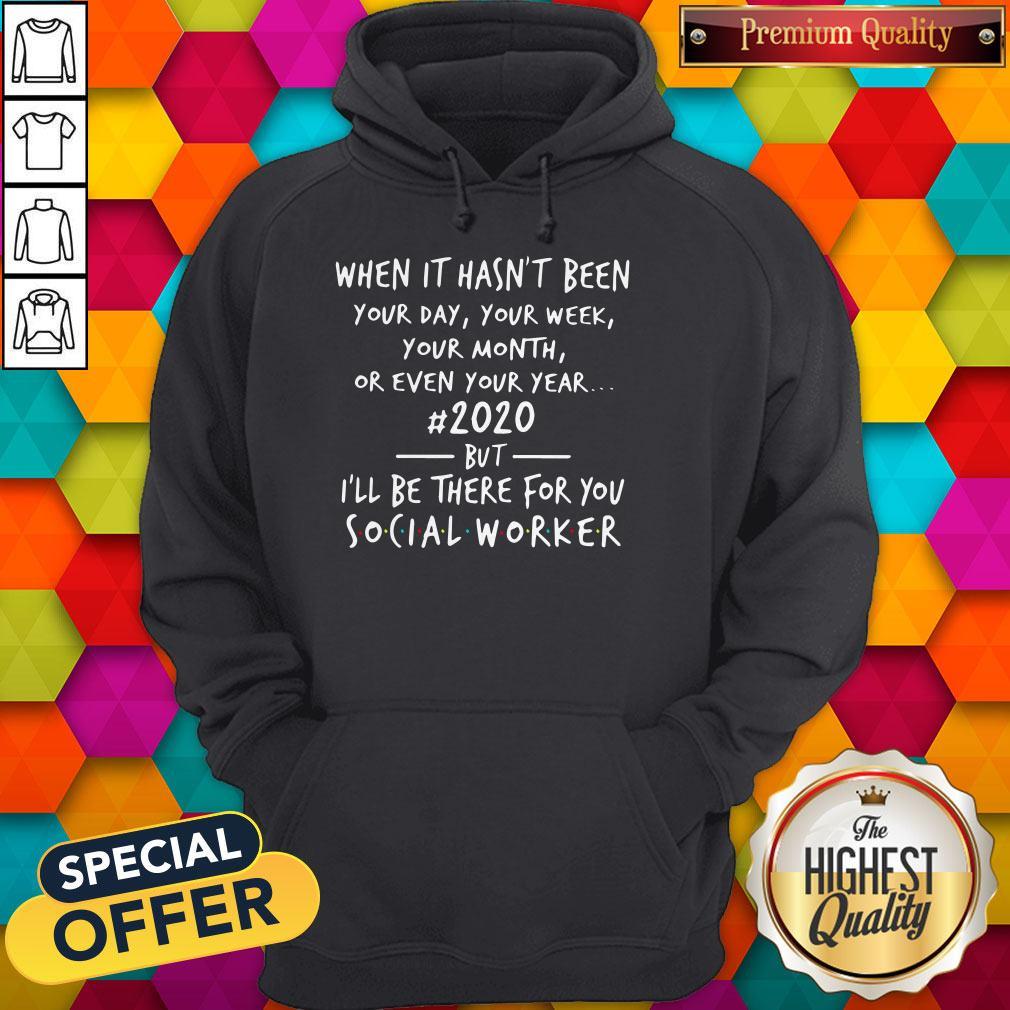 great-when-it-hasnt-been-2020-but-ill-be-there-for-you-social-worker-hoodie.jpg