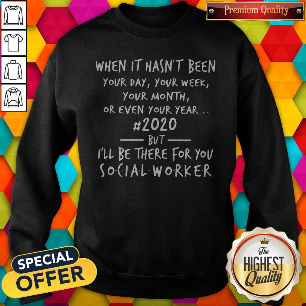 great-when-it-hasnt-been-2020-but-ill-be-there-for-you-social-worker-sweatshirt.jpg