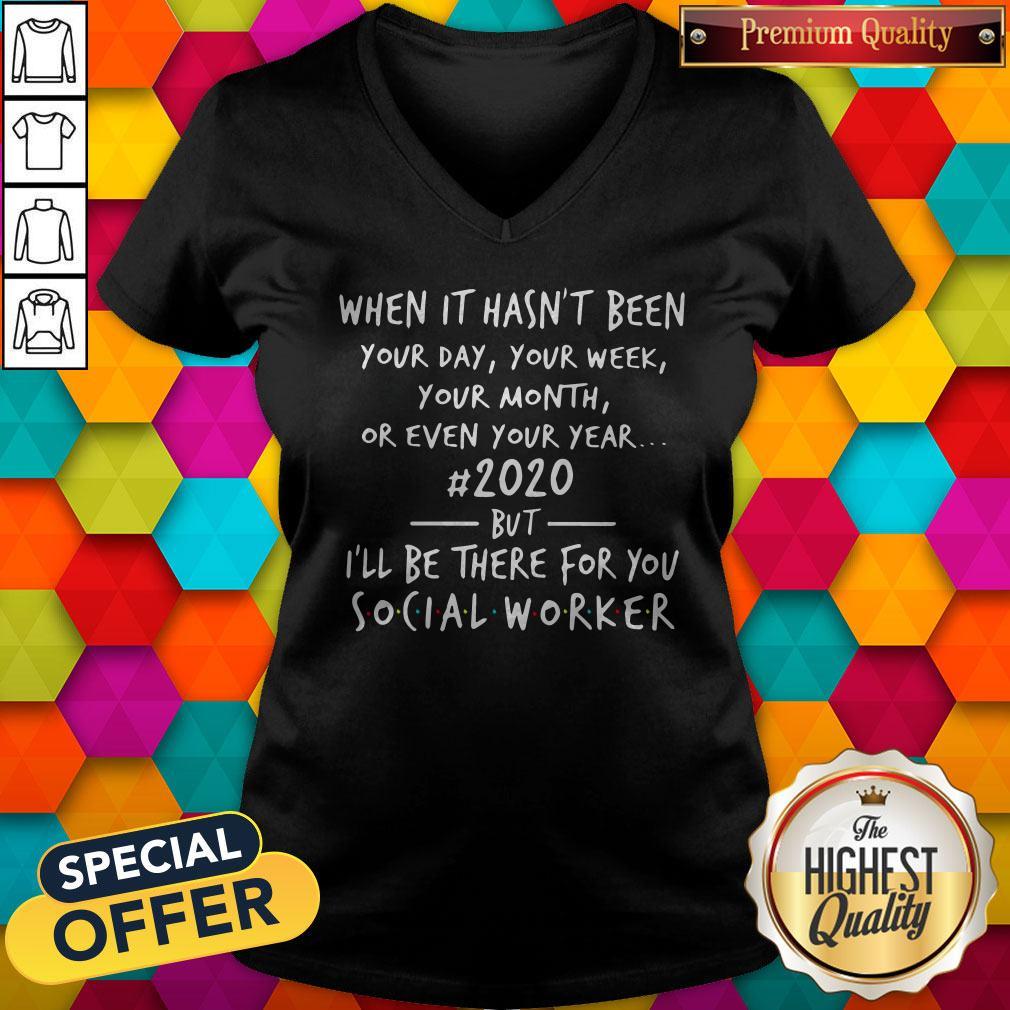 great-when-it-hasnt-been-2020-but-ill-be-there-for-you-social-worker-v-neck.jpg
