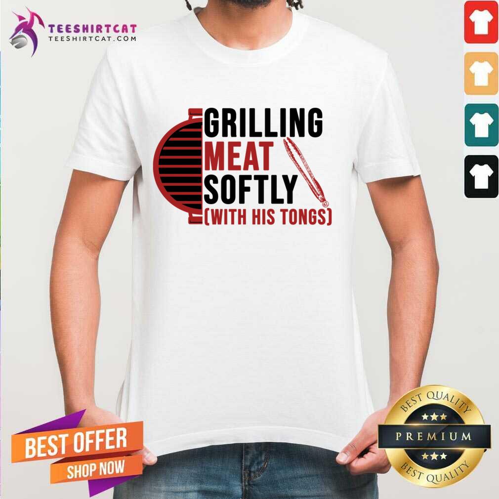 Grilling Meat Softly With His Tongs Shirt