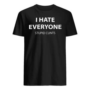 I Hate Everyone Stupid Cunts