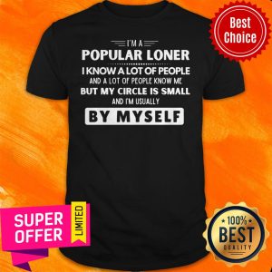 I’m A Popular Loner I Know A Lot Of People But My Circle Is Small By Myself Shirt