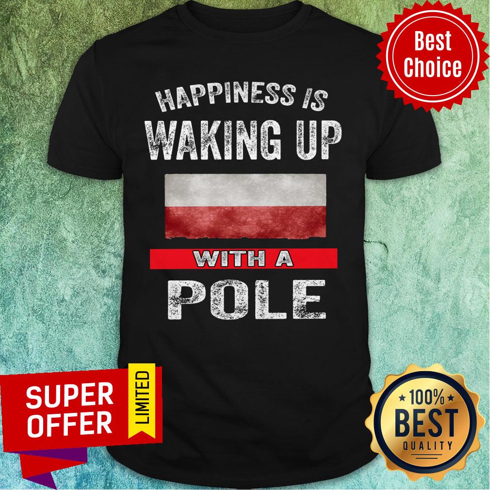Happiness Is Waking Up With A Pole Flag Shirt