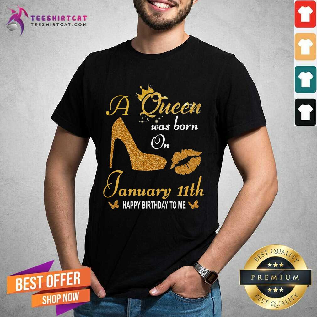 Happy A Queen Was Born On 11th January Happy Birthday To Me Shirt