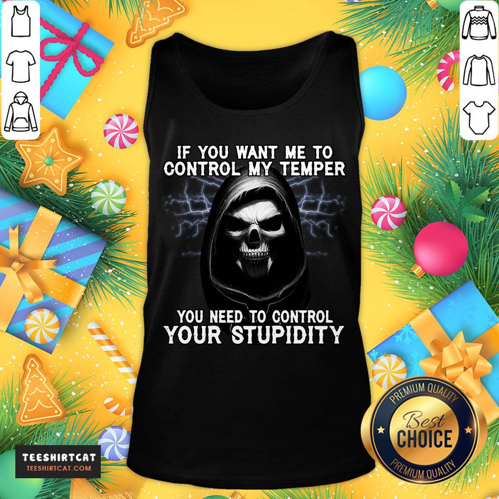 happy-death-if-you-want-me-to-control-my-temper-you-need-to-control-your-stupiditank-top.jpg