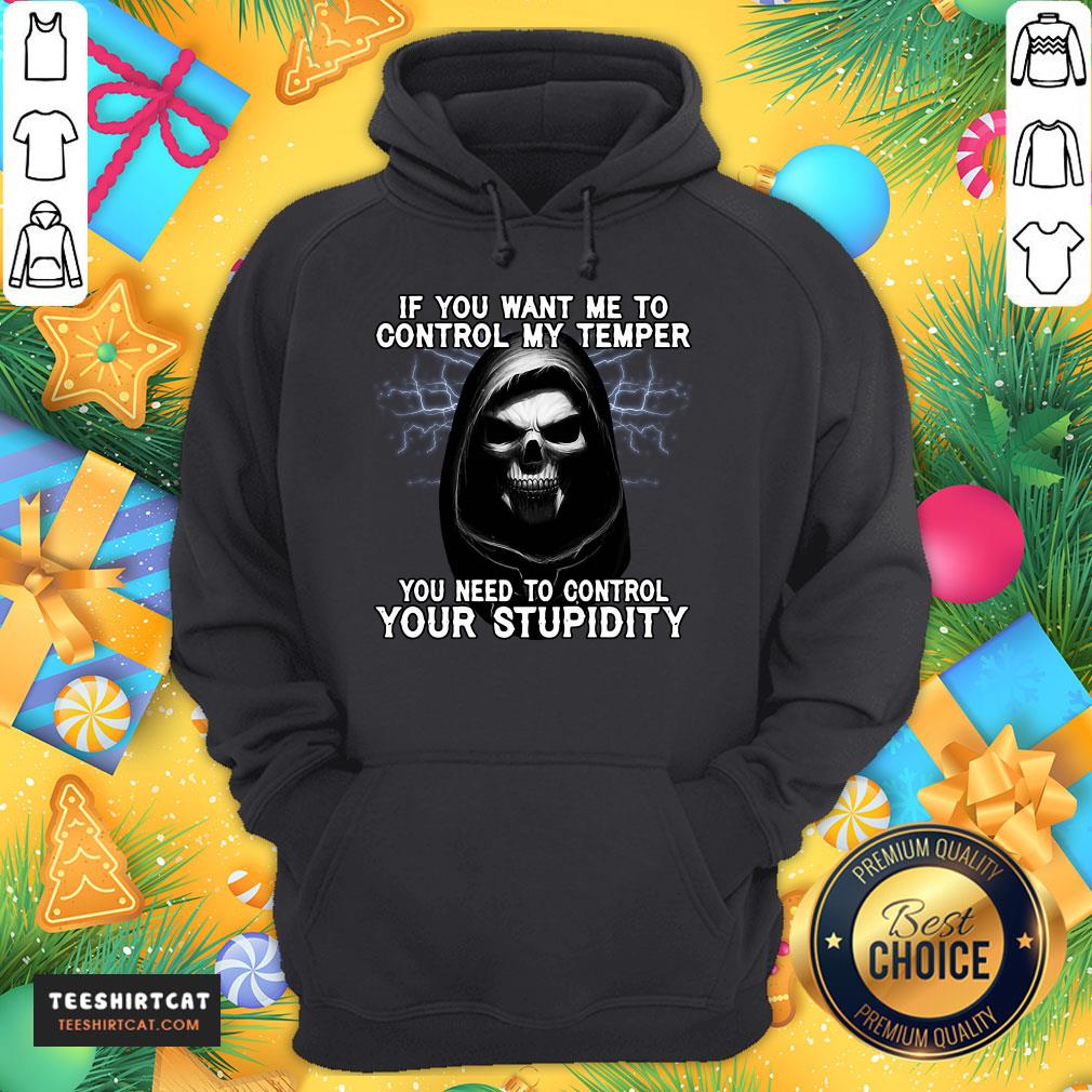 happy-death-if-you-want-me-to-control-my-temper-you-need-to-control-your-stupidityhoodie.jpg