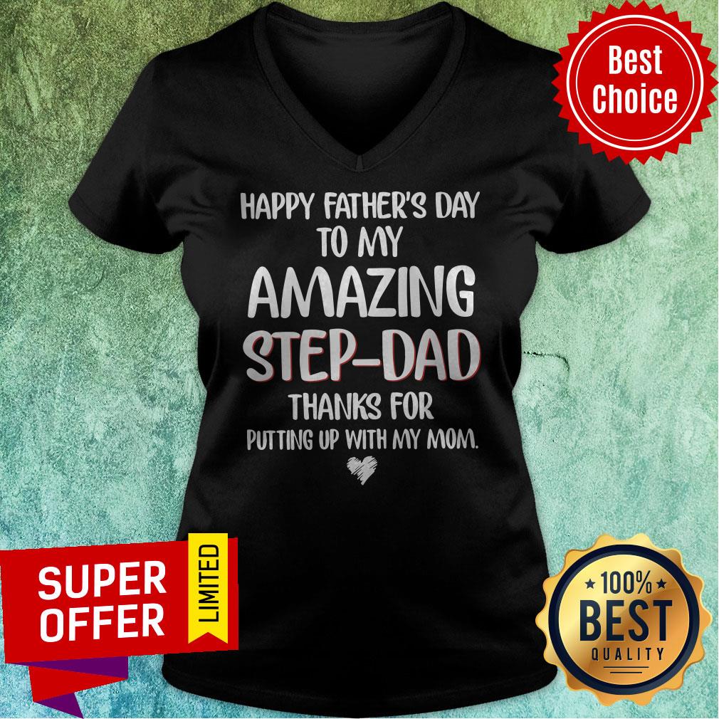 happy-fathers-day-to-my-amazing-step-dad-thanks-for-putting-up-with-my-mom-v-neck.jpg