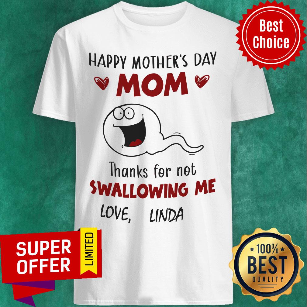 Happy Mother's Day Mom Thanks Fo Not Swallowing Me Love Linda Shirt