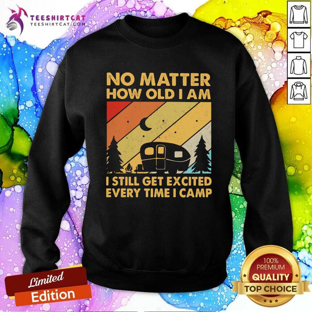happy-no-matter-how-old-i-am-i-still-get-excited-every-time-i-camp-vintage-sweatshirt.jpg