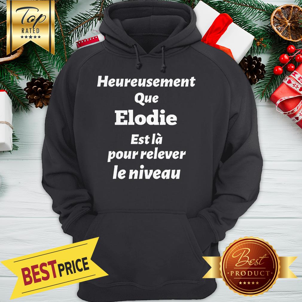 Heureusement Que Elodie Est La Pour Relever Le Niveau Shirt