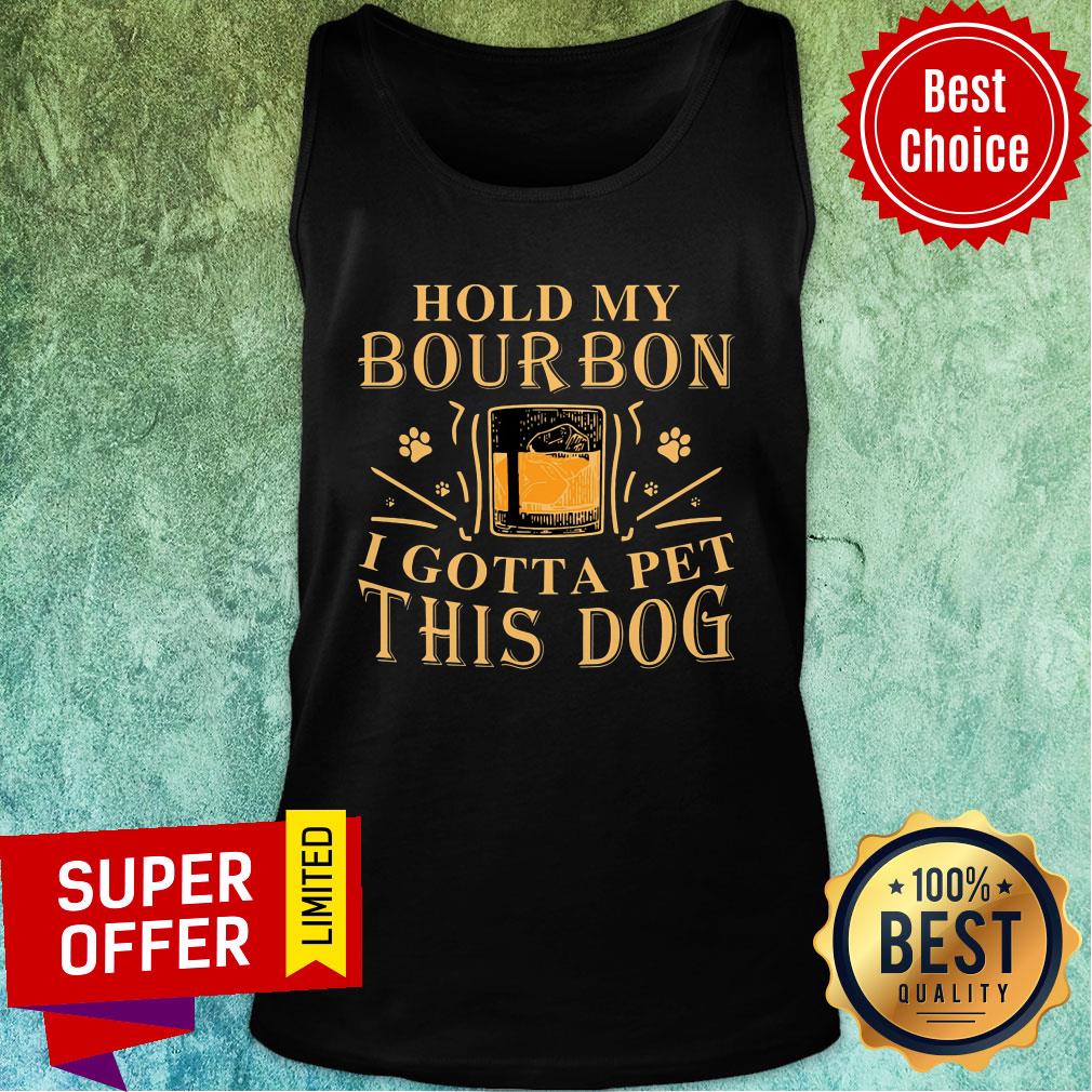 Hold My Bourbon I Gotta Pet This Dog Shirt
