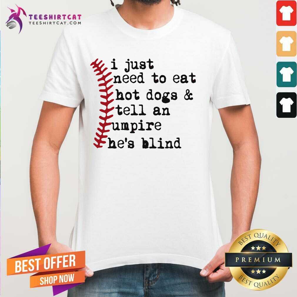 Honey I Just Need To Eat Hot Dogs And Tell An Umpire He Is Blind Baseball Shirt