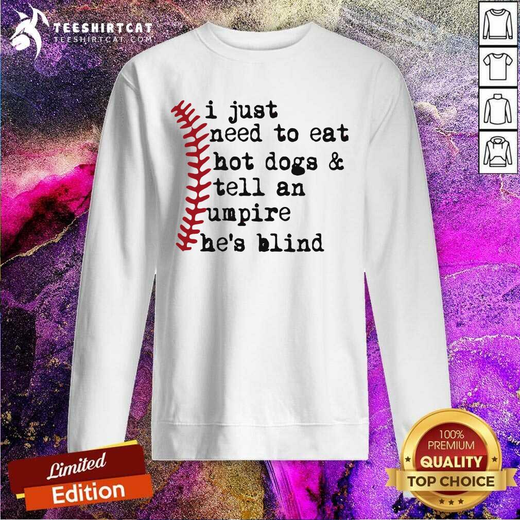 Honey I Just Need To Eat Hot Dogs And Tell An Umpire He Is Blind Baseball Shirt