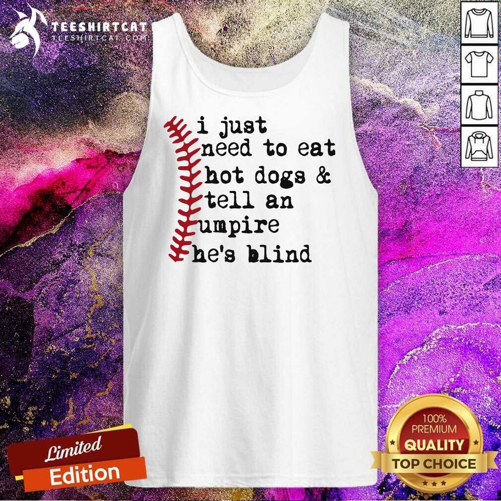 Honey I Just Need To Eat Hot Dogs And Tell An Umpire He Is Blind Baseball Shirt