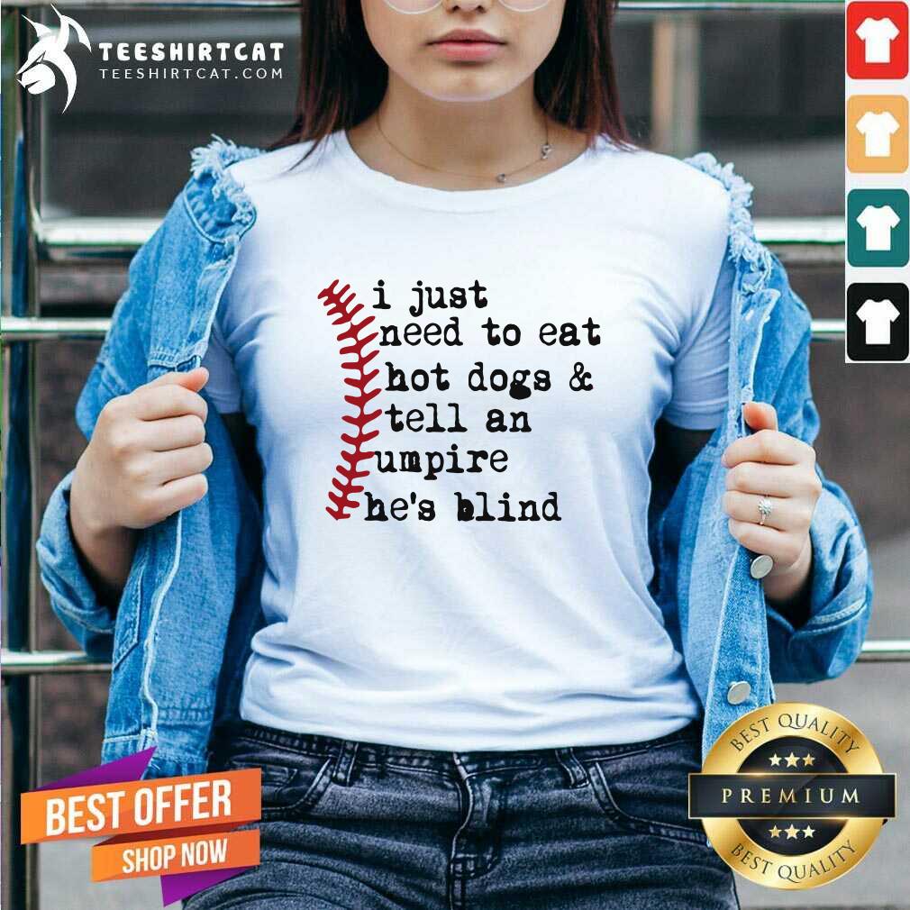 Honey I Just Need To Eat Hot Dogs And Tell An Umpire He Is Blind Baseball Shirt