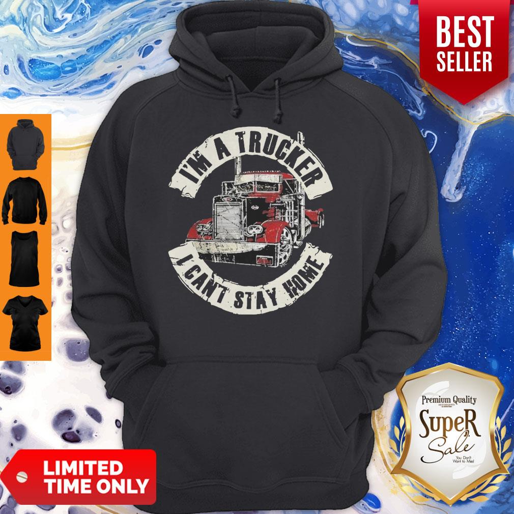 Official Im A Trucker I Cant Stay Home Shirt