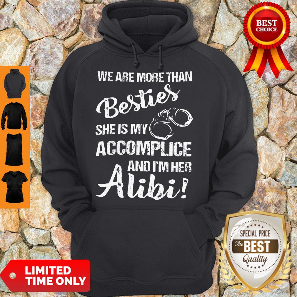 Funny We Are More Than Besties She Is My Accomplice And I'm Her Alibi Shirt