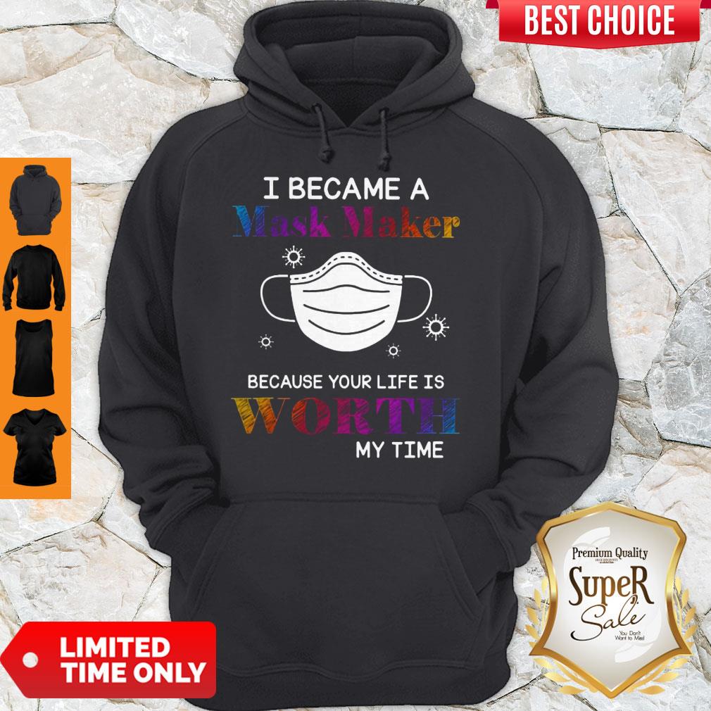 Covid 19 I Became A Mask Maker Because Your Life Is Worth My Time Shirt