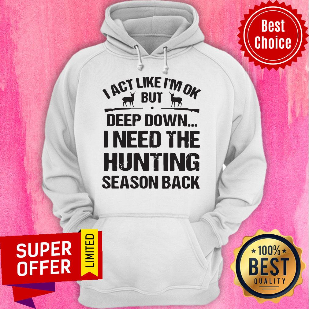 I Act Like I’m Ok But Deep Down I Need The Hunting Season Back Shirt
