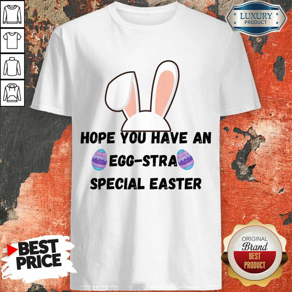 Hope You Have An Egg-stra Special Easter Shirt