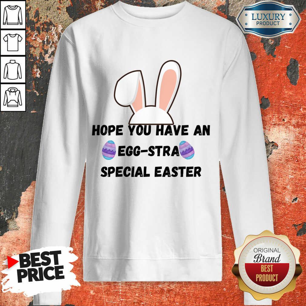 Hope You Have An Egg-stra Special Easter Shirt