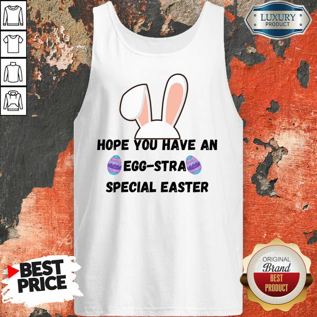 Hope You Have An Egg-stra Special Easter Shirt